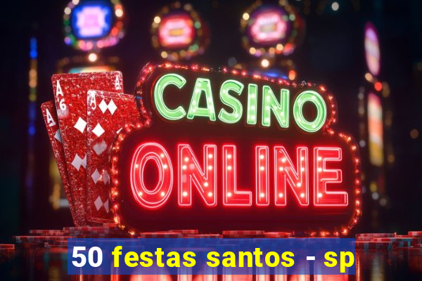 50 festas santos - sp