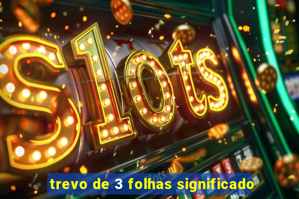 trevo de 3 folhas significado