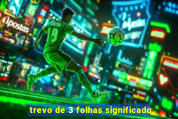 trevo de 3 folhas significado