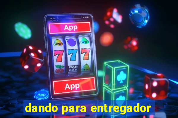 dando para entregador