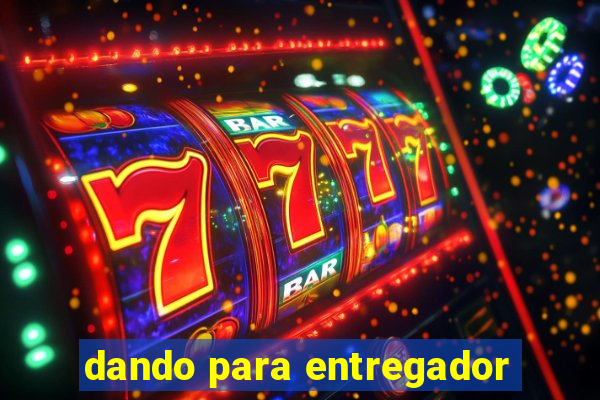 dando para entregador