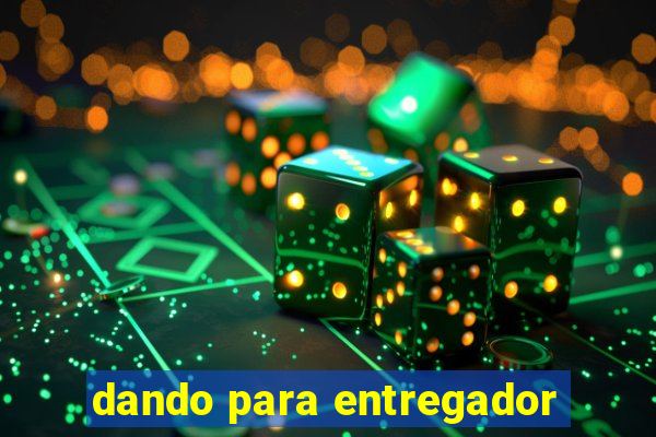 dando para entregador