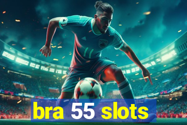 bra 55 slots