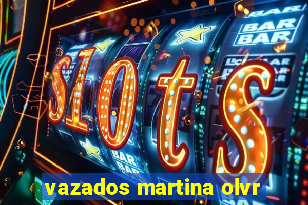 vazados martina olvr