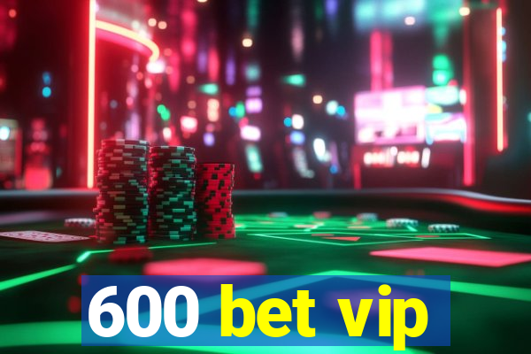 600 bet vip