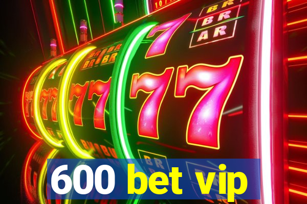 600 bet vip