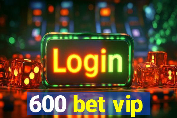600 bet vip