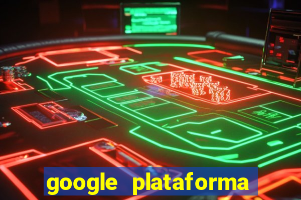 google plataforma de jogos