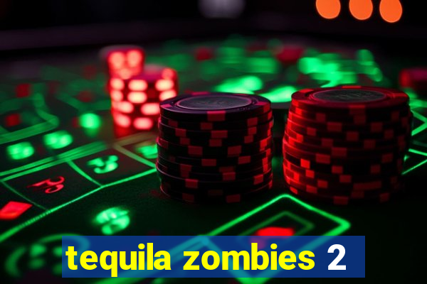 tequila zombies 2