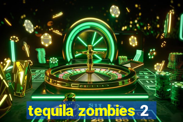 tequila zombies 2