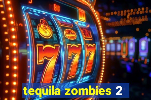 tequila zombies 2