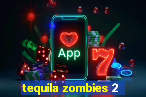 tequila zombies 2