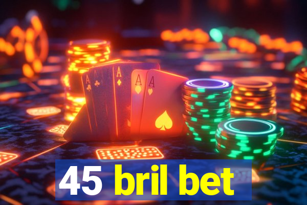 45 bril bet