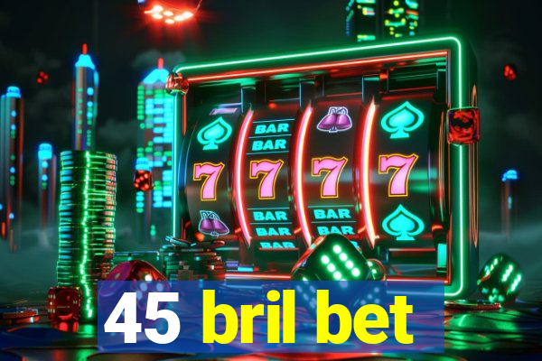 45 bril bet