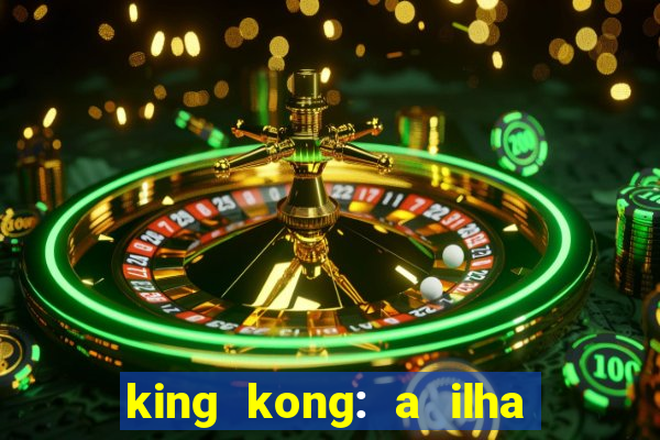 king kong: a ilha da caveira filme completo dublado 720p