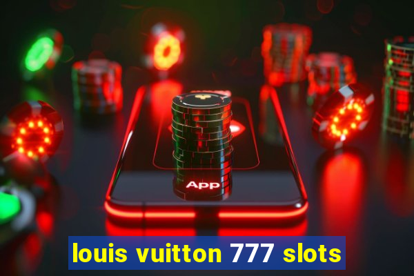 louis vuitton 777 slots