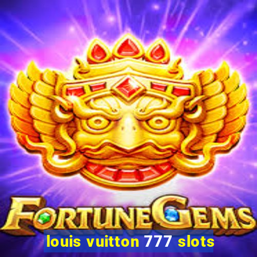 louis vuitton 777 slots