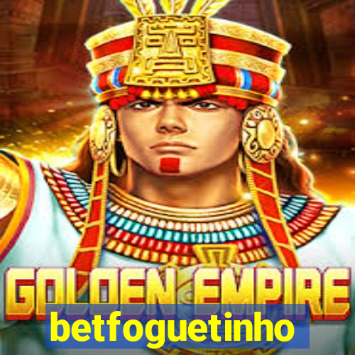 betfoguetinho