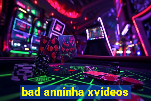 bad anninha xvideos