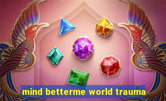 mind betterme world trauma