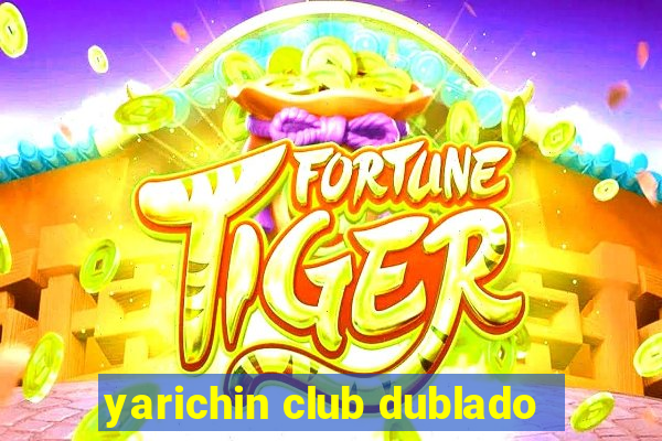 yarichin club dublado