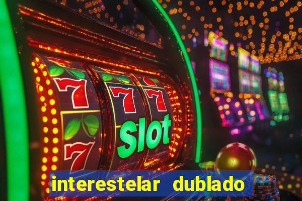 interestelar dublado 4k interestelar filme completo dublado 4k