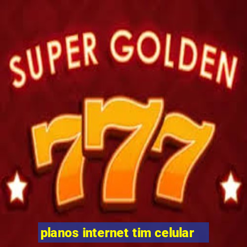 planos internet tim celular