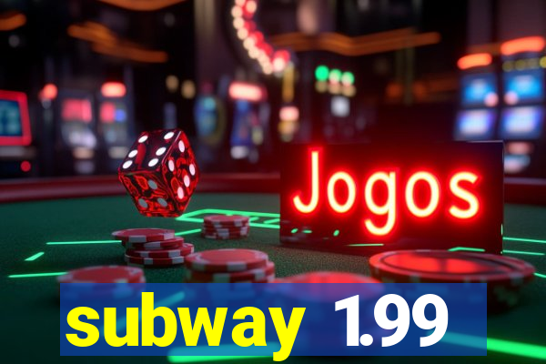 subway 1.99