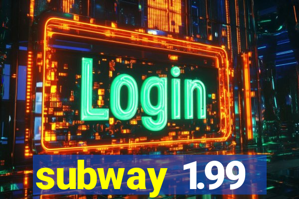 subway 1.99