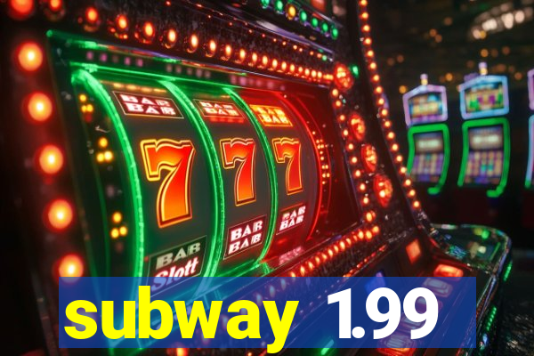 subway 1.99