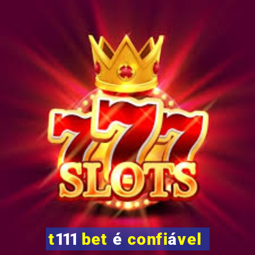 t111 bet é confiável