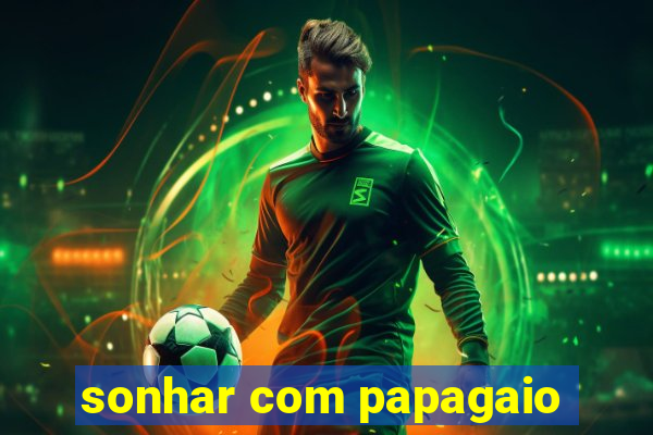 sonhar com papagaio