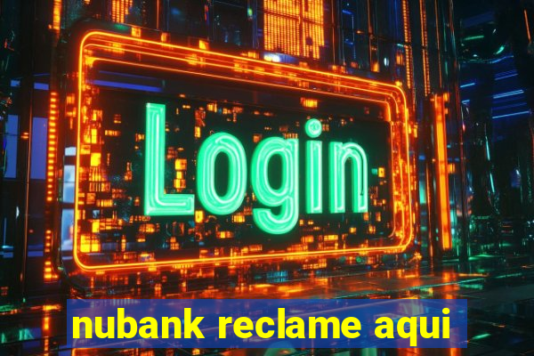 nubank reclame aqui