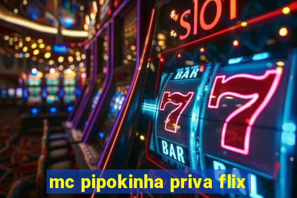 mc pipokinha priva flix