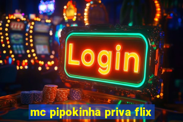 mc pipokinha priva flix