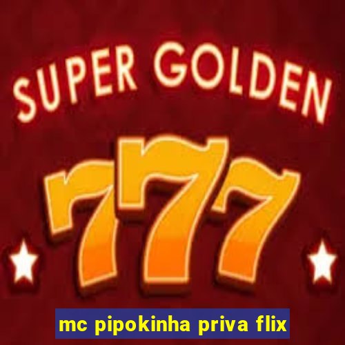 mc pipokinha priva flix