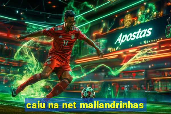 caiu na net mallandrinhas