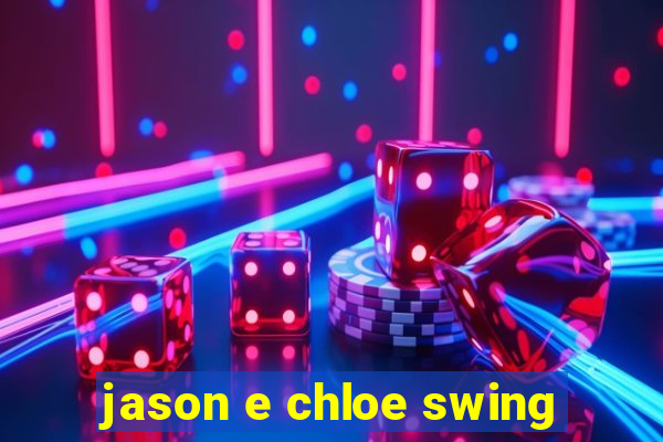 jason e chloe swing