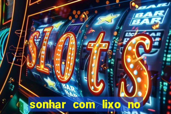 sonhar com lixo no jogo do bicho