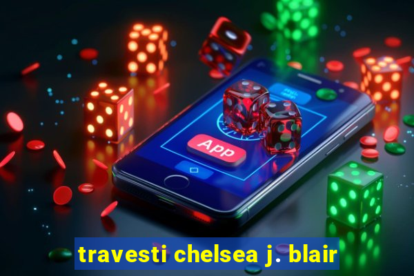 travesti chelsea j. blair