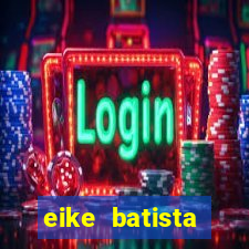eike batista fortuna 2024