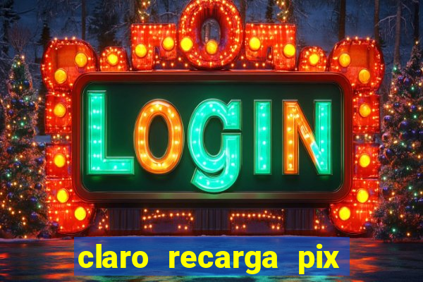 claro recarga pix $10 reais