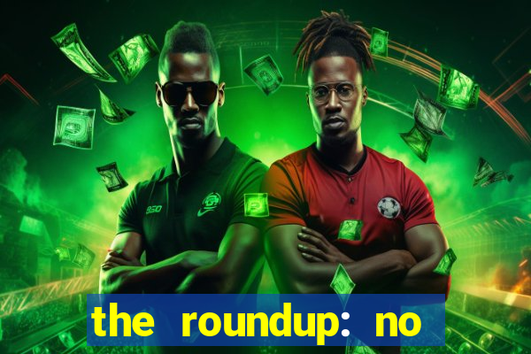 the roundup: no way out online legendado