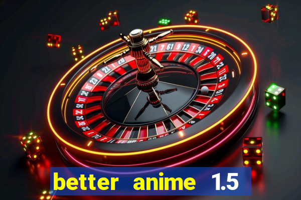 better anime 1.5 apk download