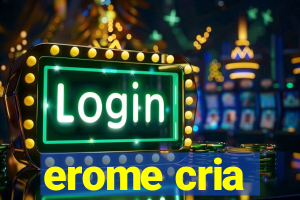 erome cria