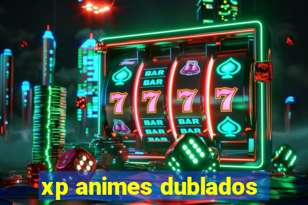 xp animes dublados