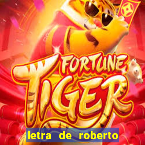 letra de roberto carlos meu querido meu velho meu amigo