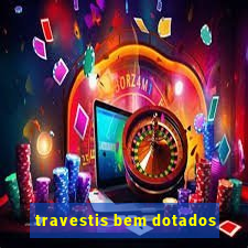 travestis bem dotados