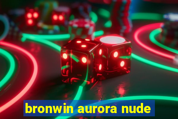 bronwin aurora nude
