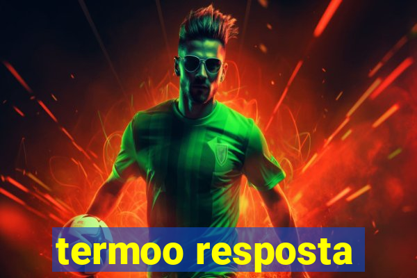 termoo resposta